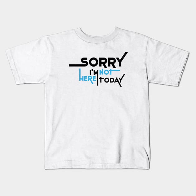 Sorry I'm Not Here Today Kids T-Shirt by Commykaze